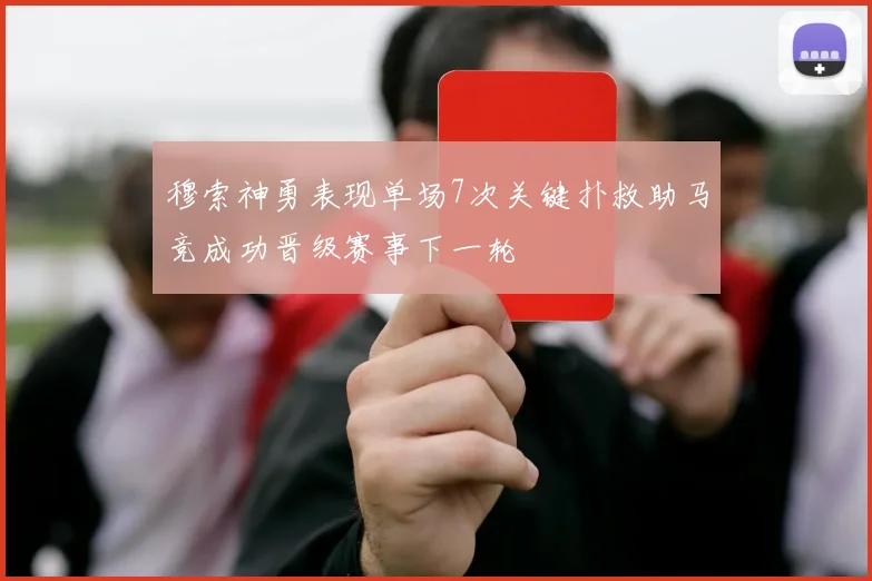 穆索神勇表现单场7次关键扑救助马竞成功晋级赛事下一轮