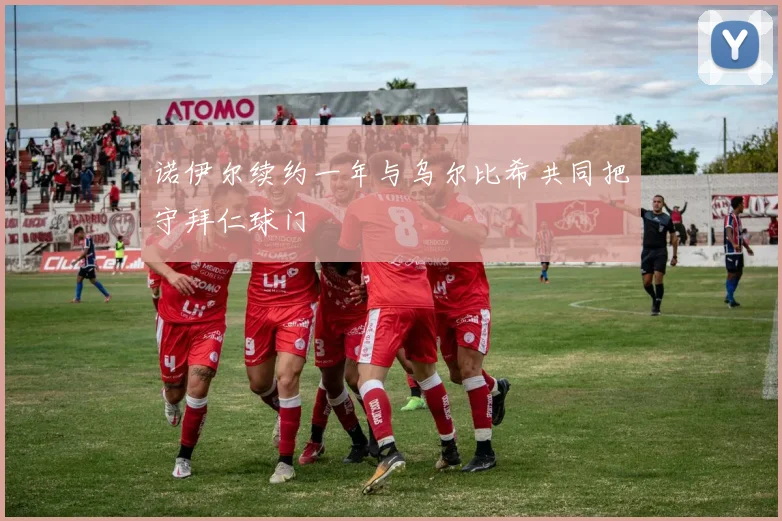 诺伊尔续约一年与乌尔比希共同把守拜仁球门